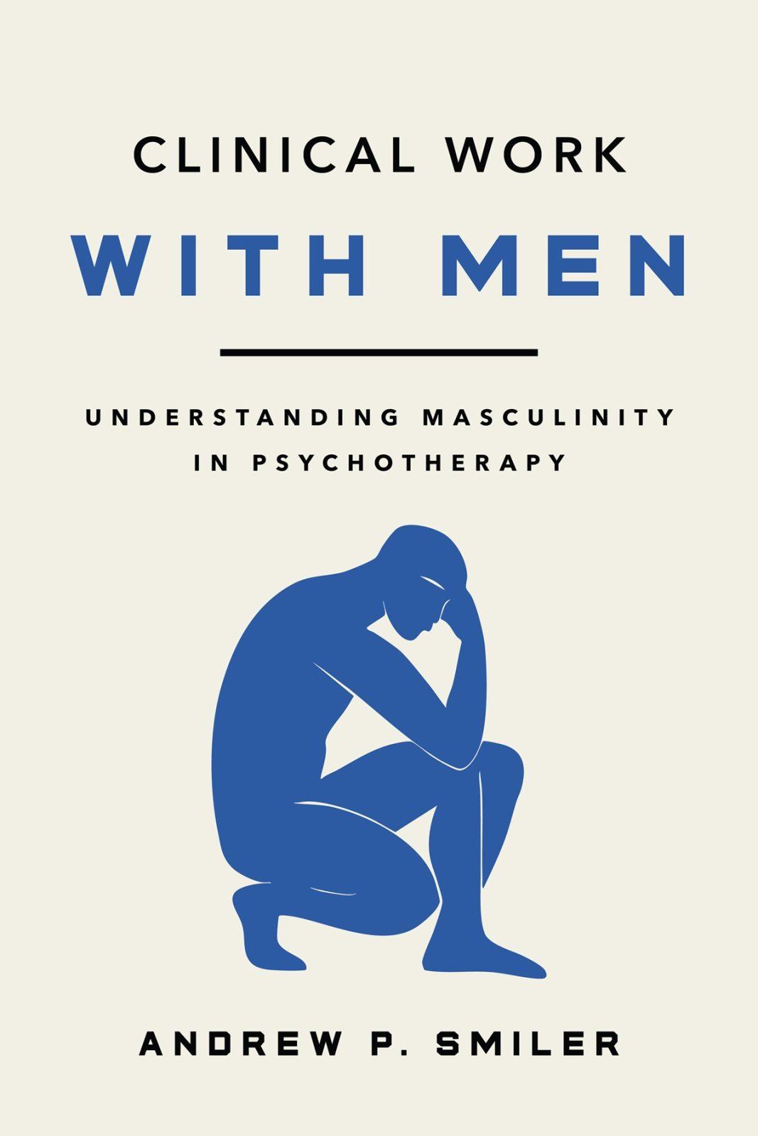Clinical Work With Men by Andrew P. Smiler