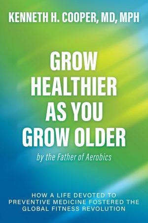 Grow Healthier as You Grow Older by Kenneth H. Cooper, cover