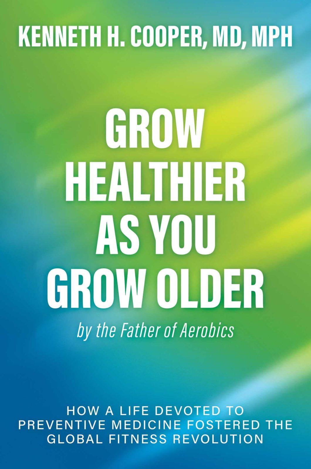 Grow Healthier as You Grow Older by Kenneth H. Cooper, cover