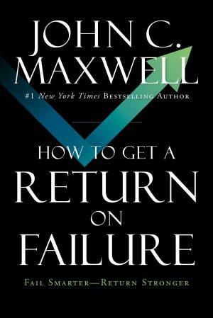 How to Get a Return on Failure by John C. Maxwell, cover