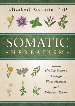 Somatic Herbalism by Elizabeth Guthrie