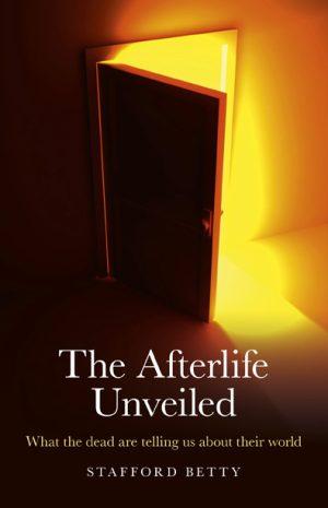The Afterlife Unveiled (Stafford Betty, Collective Ink)