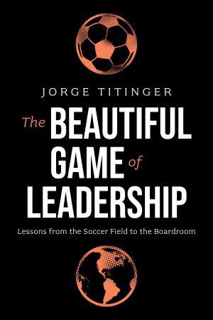 The Beautiful Game of Leadership by Jorge Titinger, cover