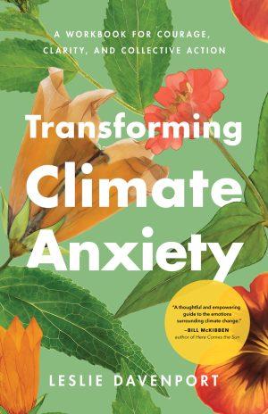 Transforming Climate Anxiety by Leslie Davenport