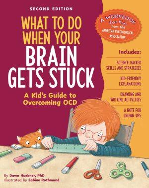 What to Do When Your Brain Gets Stuck - 2nd Edition by Dawn Huebner